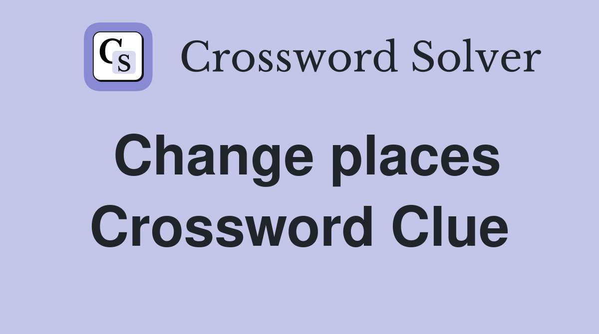 Change places Crossword Clue Answers Crossword Solver